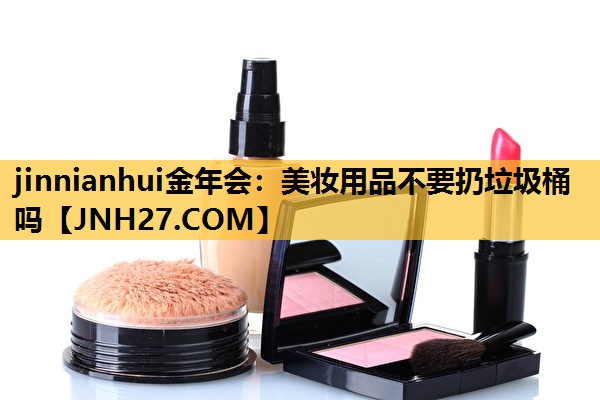 美妆用品不要扔垃圾桶吗